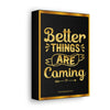 Better Things Are Coming Motivational Gallery Wrapped Canvas Wall Art | Abanak