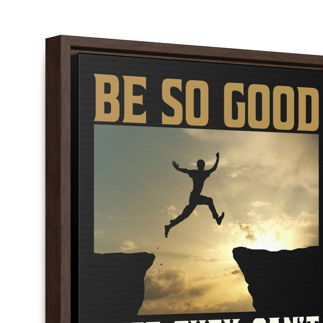 Be So Good That They Can't Ignore You - Motivation In a Framed Gallery Wrapped Canvas