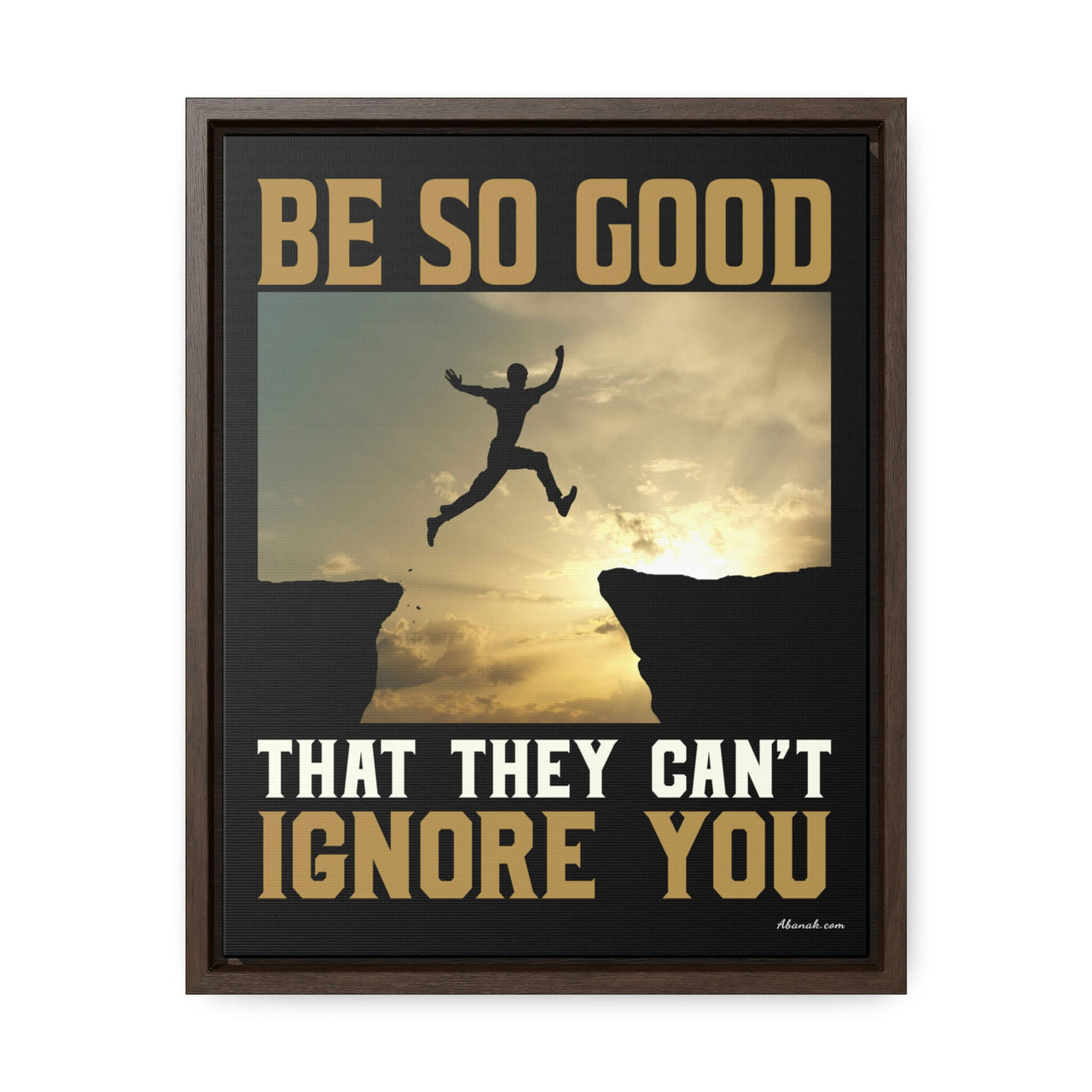 Be So Good That They Can't Ignore You - Mindfulness and Motivation Wrapped in Canvas