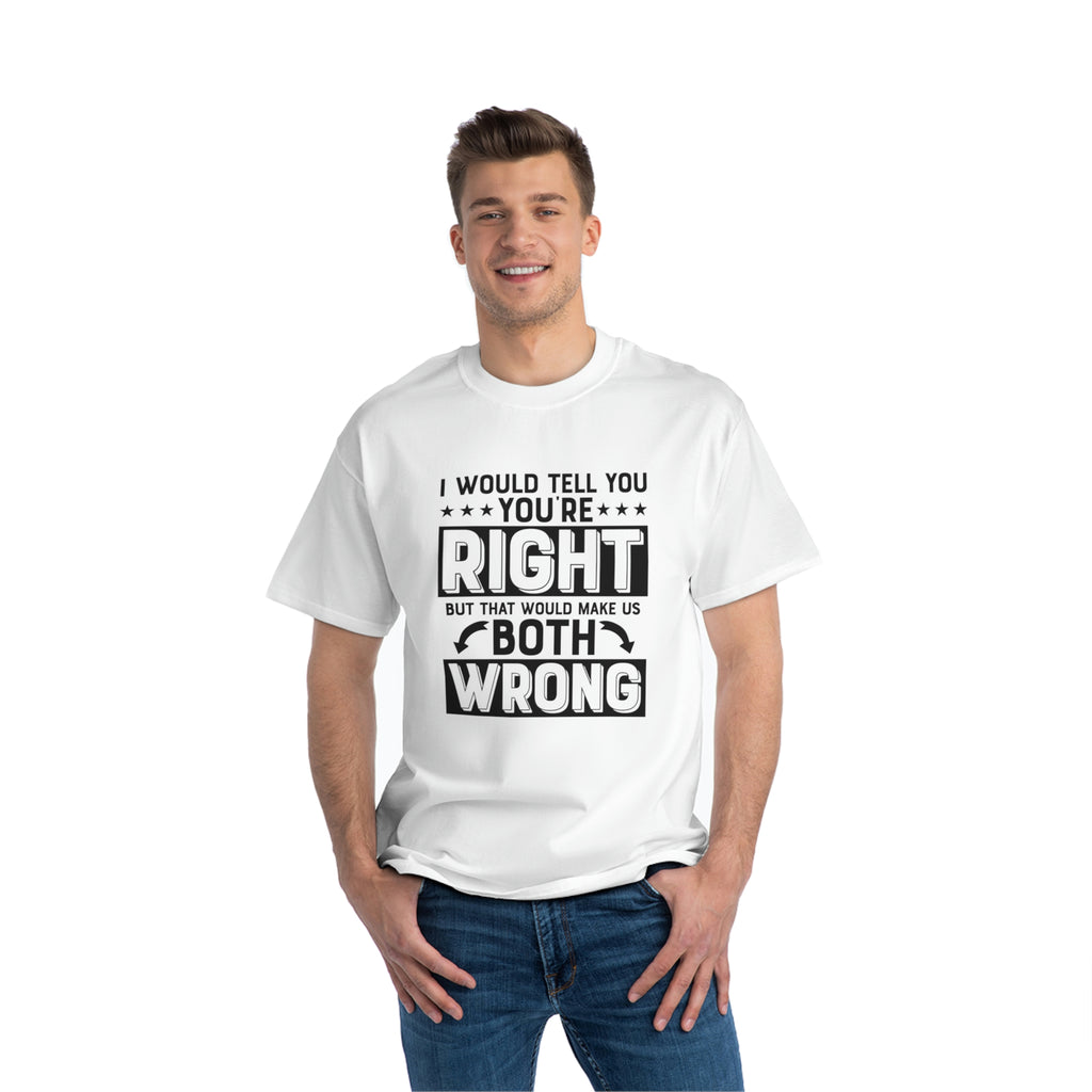 I Would Tell You Your Right, But That Would Make Us Both Wrong - Sarcastic Unisex T-Shirt | Abanak